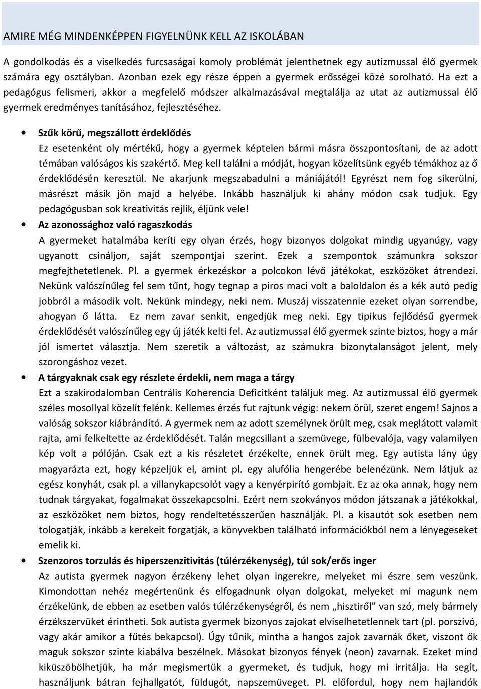 Ha ezt a pedagógus felismeri, akkor a megfelelő módszer alkalmazásával megtalálja az utat az autizmussal élő gyermek eredményes tanításához, fejlesztéséhez.