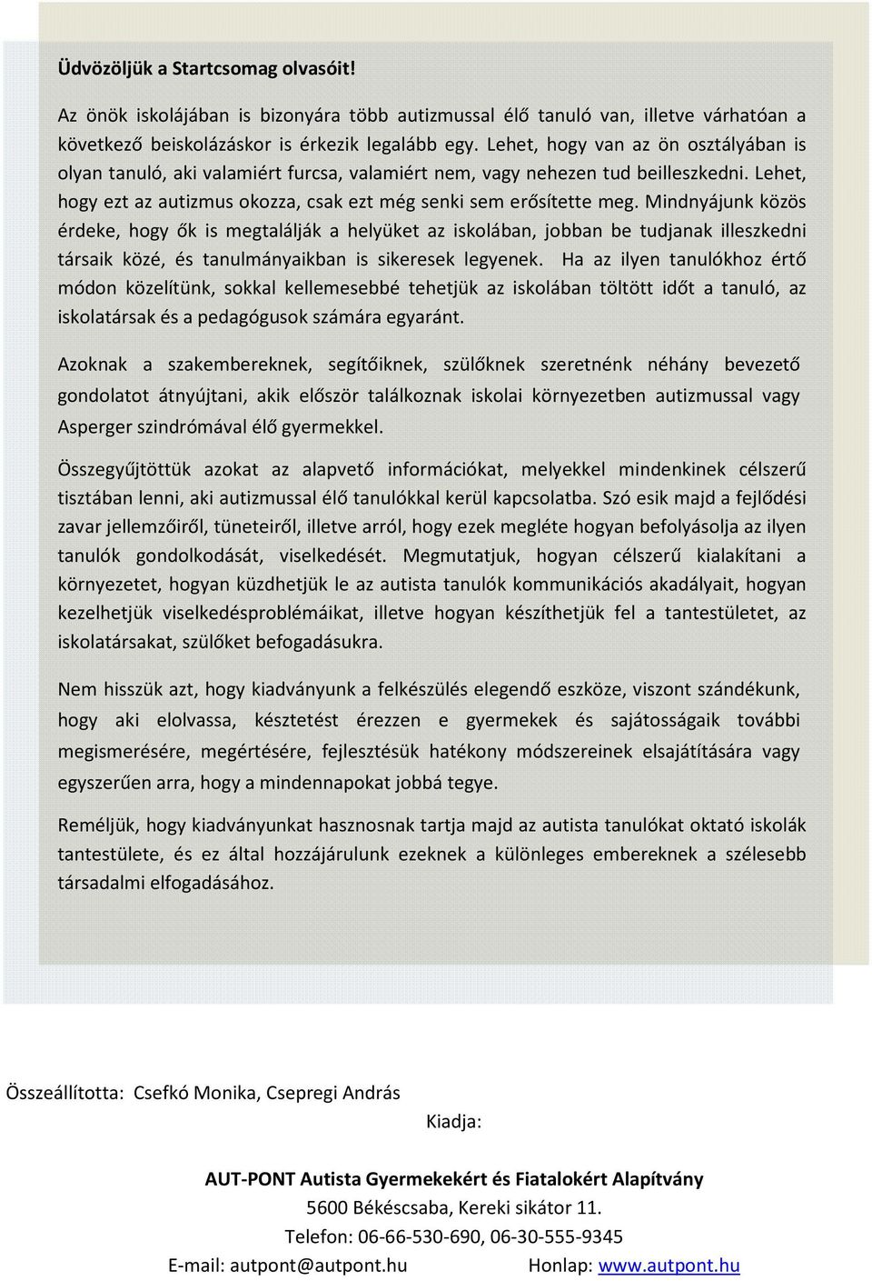 Mindnyájunk közös érdeke, hogy ők is megtalálják a helyüket az iskolában, jobban be tudjanak illeszkedni társaik közé, és tanulmányaikban is sikeresek legyenek.