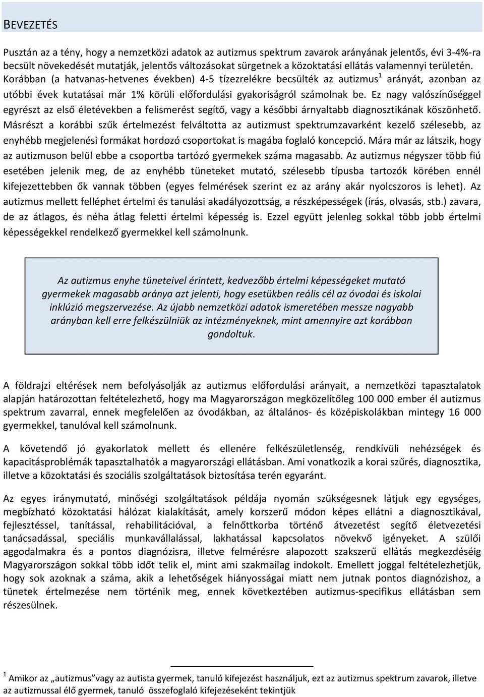 Ez nagy valószínűséggel egyrészt az első életévekben a felismerést segítő, vagy a későbbi árnyaltabb diagnosztikának köszönhető.