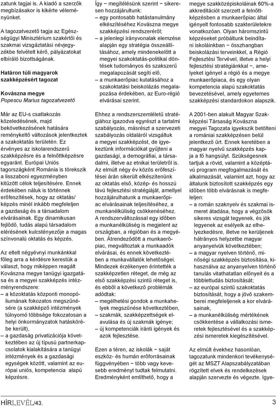 Határon túli magyarok szakképzésért tagozat Kovászna megye Popescu Marius tagozatvezető Már az EU-s csatlakozás közeledésének, majd bekövetkezésének hatására reménykeltő változások jelentkeztek a