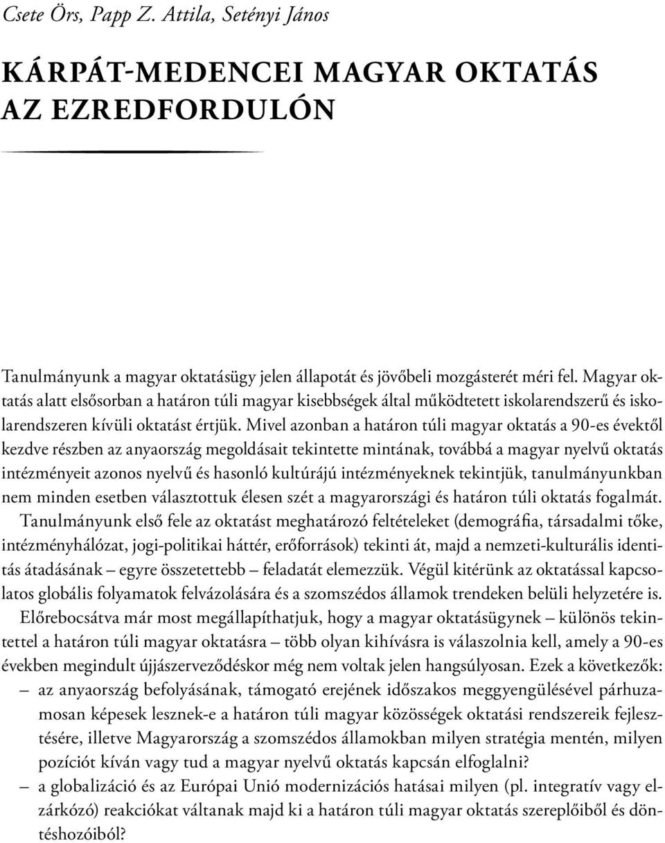 Mivel azonban a határon túli magyar oktatás a 90-es évektől kezdve részben az anyaország megoldásait tekintette mintának, továbbá a magyar nyelvű oktatás intézményeit azonos nyelvű és hasonló