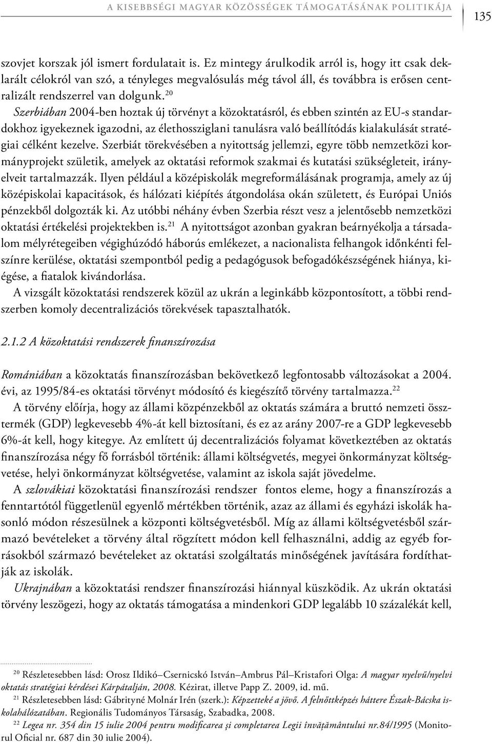 20 Szerbiában 2004-ben hoztak új törvényt a közoktatásról, és ebben szintén az EU-s standardokhoz igyekeznek igazodni, az élethossziglani tanulásra való beállítódás kialakulását stratégiai célként