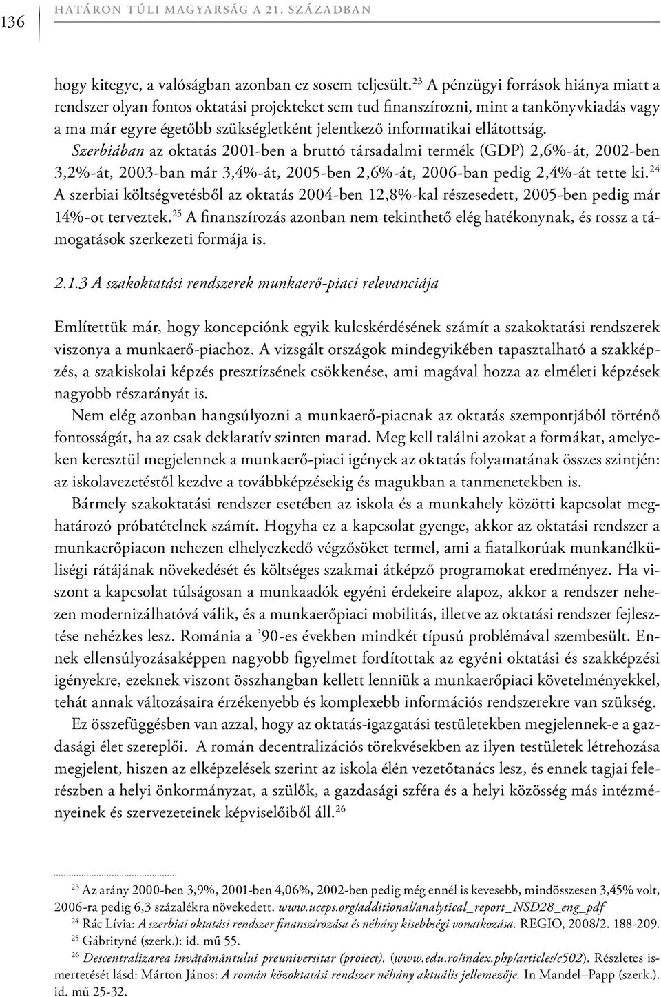 ellátottság. Szerbiában az oktatás 2001-ben a bruttó társadalmi termék (GDP) 2,6%-át, 2002-ben 3,2%-át, 2003-ban már 3,4%-át, 2005-ben 2,6%-át, 2006-ban pedig 2,4%-át tette ki.