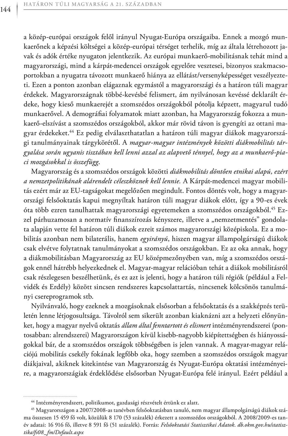 Az európai munkaerő-mobilitásnak tehát mind a magyarországi, mind a kárpát-medencei országok egyelőre vesztesei, bizonyos szakmacsoportokban a nyugatra távozott munkaerő hiánya az