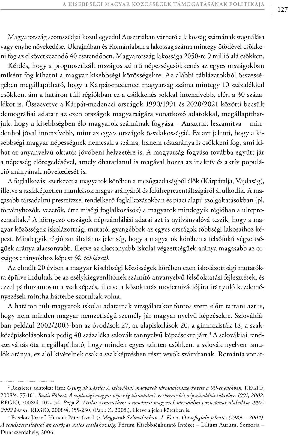 Kérdés, hogy a prognosztizált országos szintű népességcsökkenés az egyes országokban miként fog kihatni a magyar kisebbségi közösségekre.