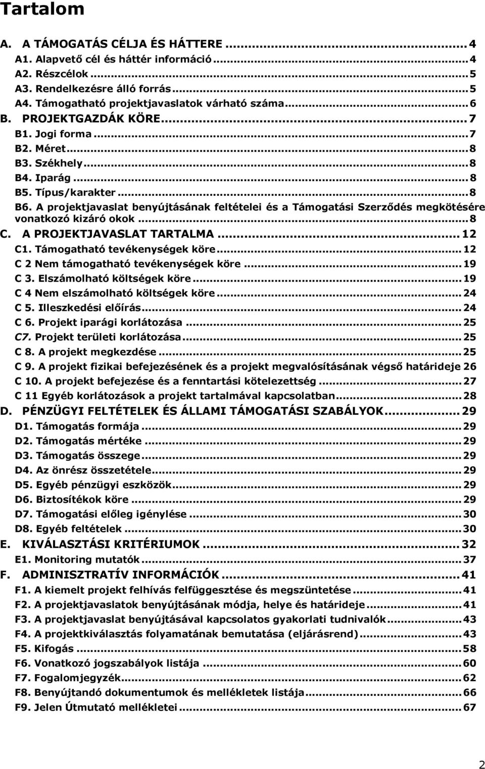 A projektjavaslat benyújtásának feltételei és a Támogatási Szerződés megkötésére vonatkozó kizáró okok... 8 C. A PROJEKTJAVASLAT TARTALMA... 12 C1. Támogatható tevékenységek köre.