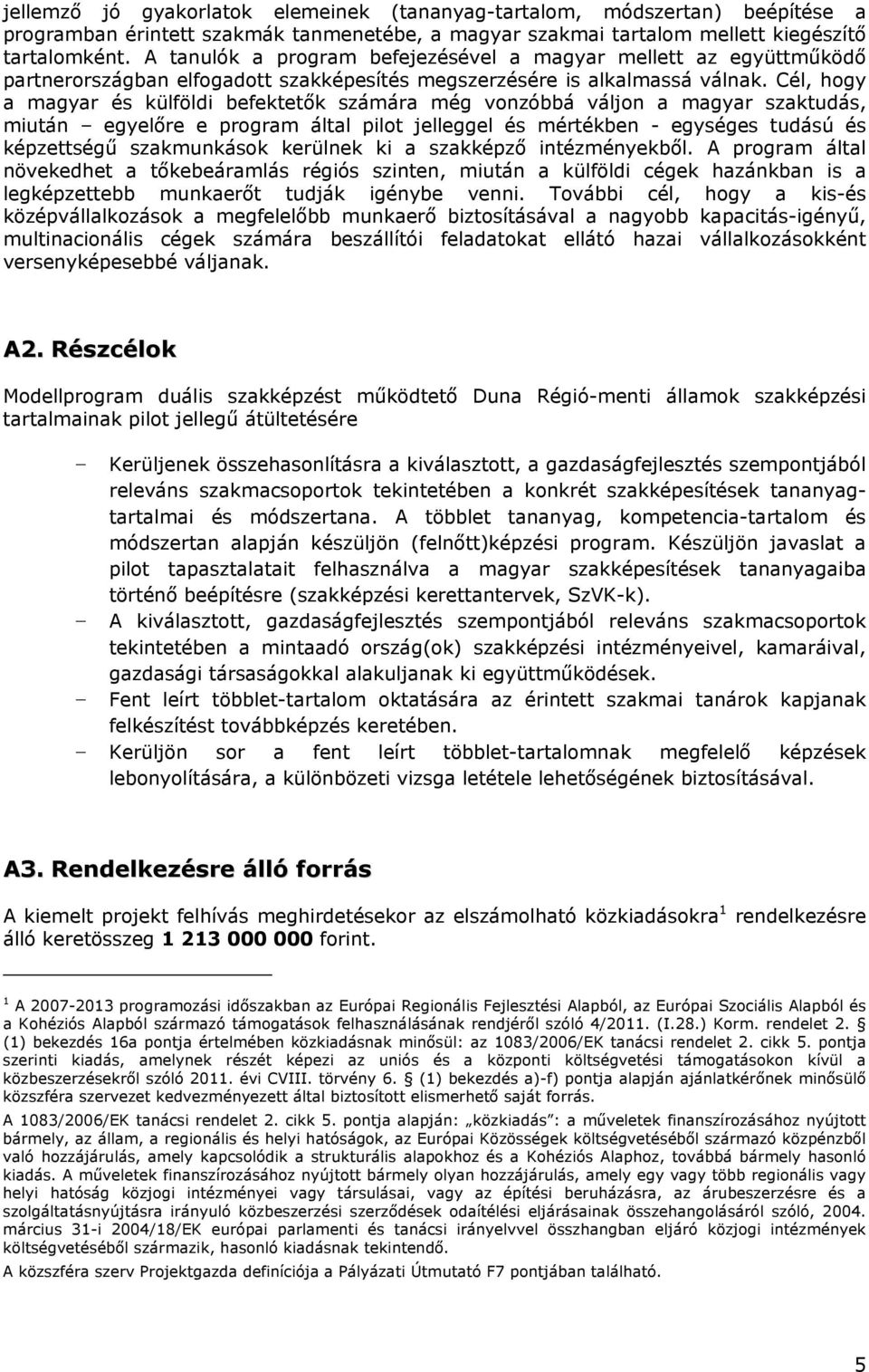 Cél, hogy a magyar és külföldi befektetők számára még vonzóbbá váljon a magyar szaktudás, miután egyelőre e program által pilot jelleggel és mértékben - egységes tudású és képzettségű szakmunkások