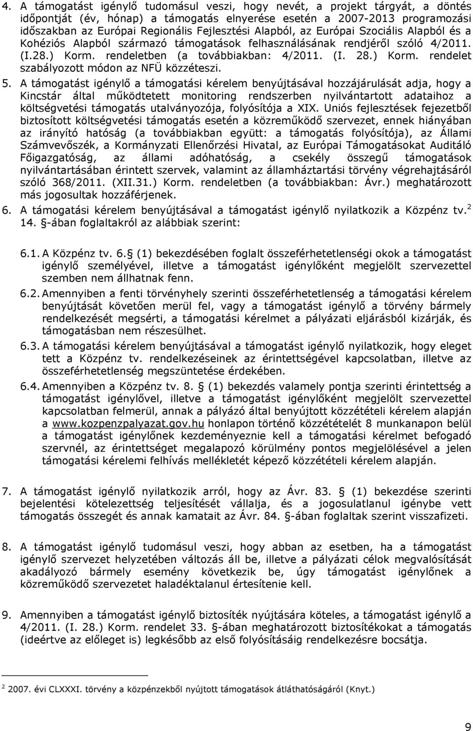 5. A támogatást igénylő a támogatási kérelem benyújtásával hozzájárulását adja, hogy a Kincstár által működtetett monitoring rendszerben nyilvántartott adataihoz a költségvetési támogatás