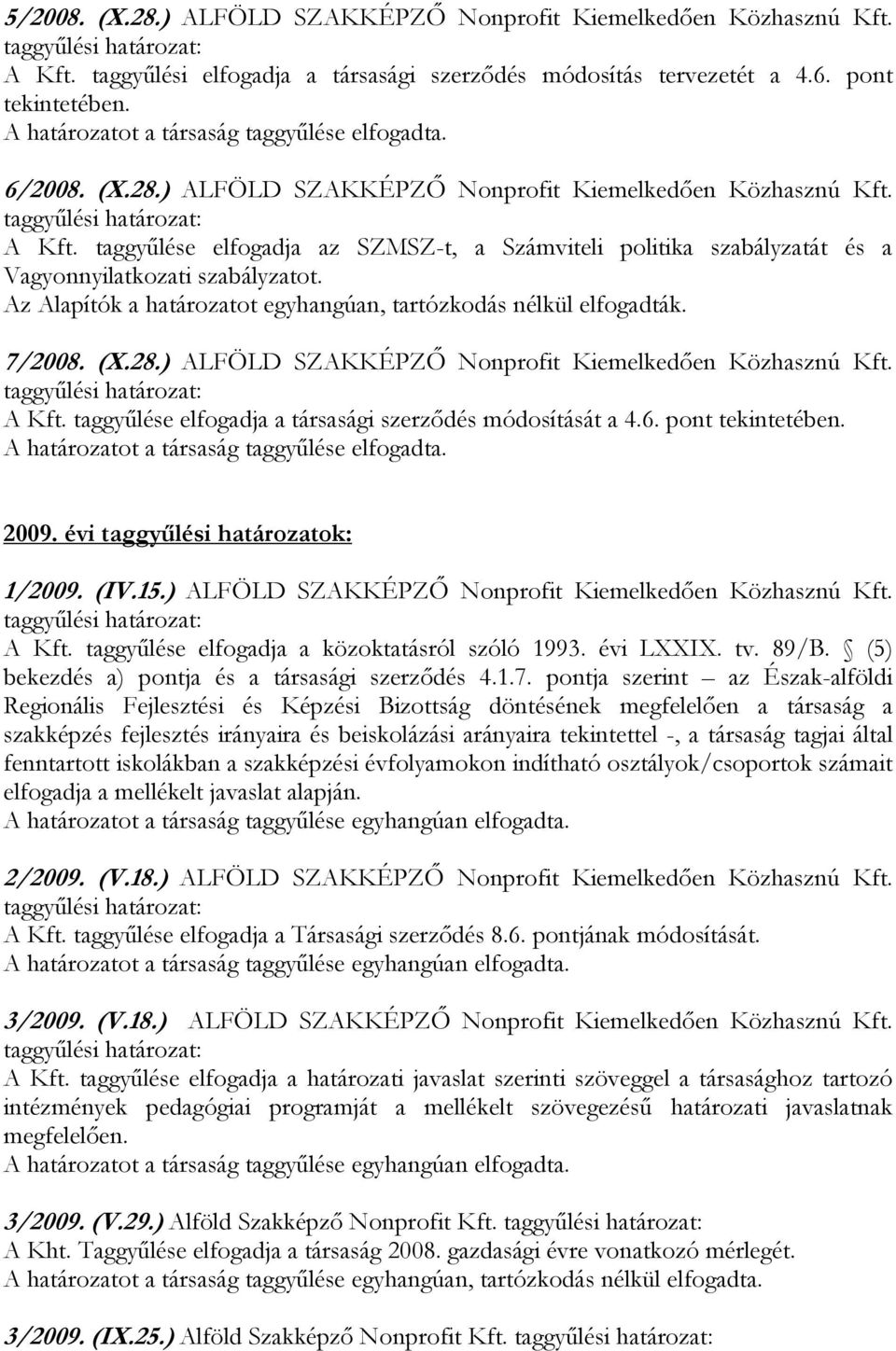 taggyűlése elfogadja az SZMSZ-t, a Számviteli politika szabályzatát és a Vagyonnyilatkozati szabályzatot. Az Alapítók a határozatot egyhangúan, tartózkodás nélkül 7/2008. (X.28.