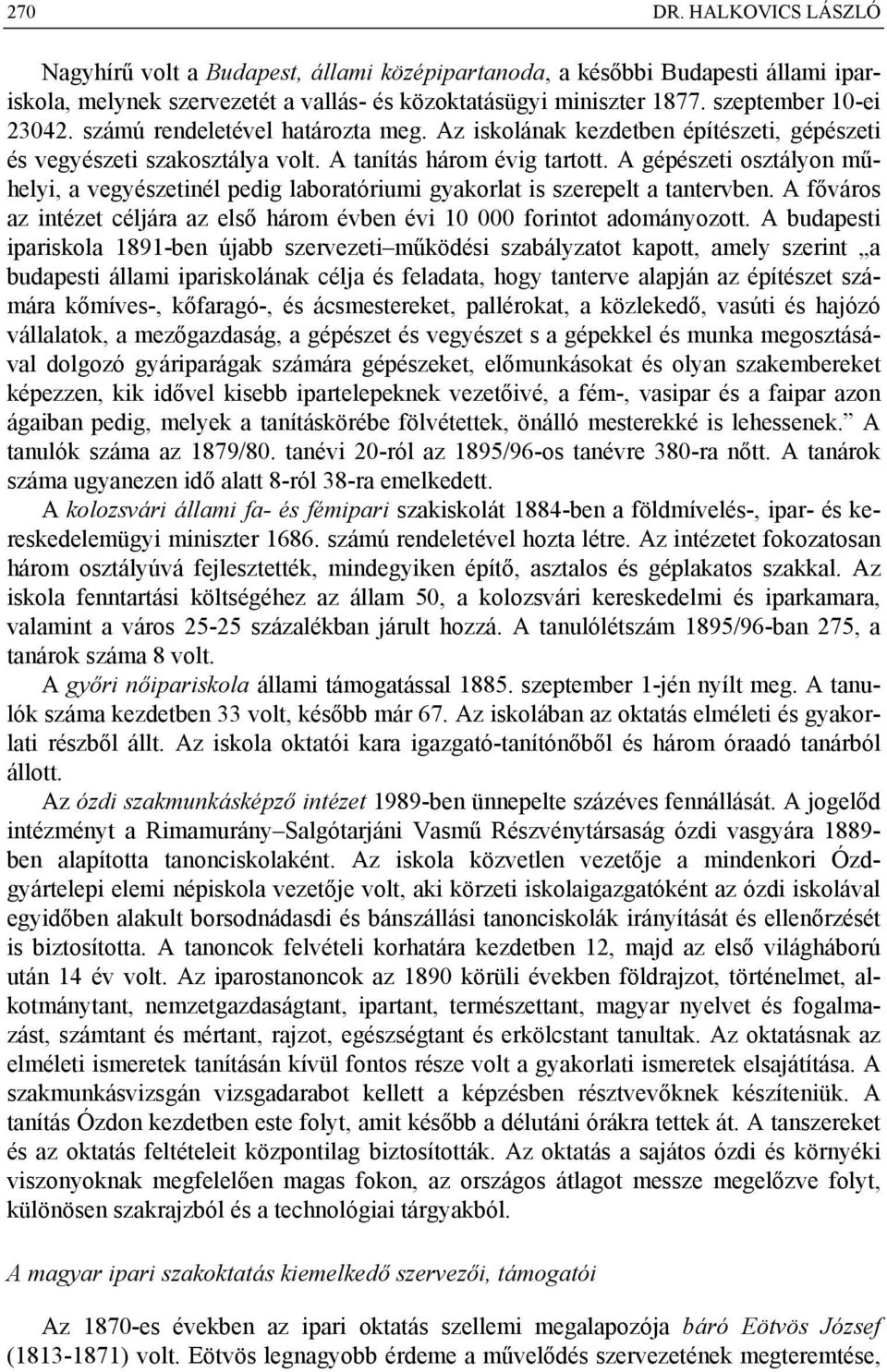 A gépészeti osztályon műhelyi, a vegyészetinél pedig laboratóriumi gyakorlat is szerepelt a tantervben. A főváros az intézet céljára az első három évben évi 10 000 forintot adományozott.