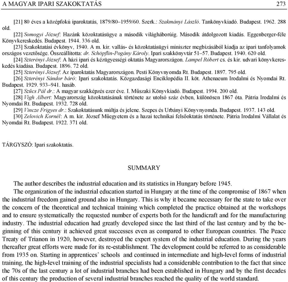 vallás- és közoktatásügyi miniszter megbízásából kiadja az ipari tanfolyamok országos vezetősége. Összeállította: dr. Schöpflin-Pogány Károly. Ipari szakkönyvtár 51 57. Budapest. 1940. 620 old.