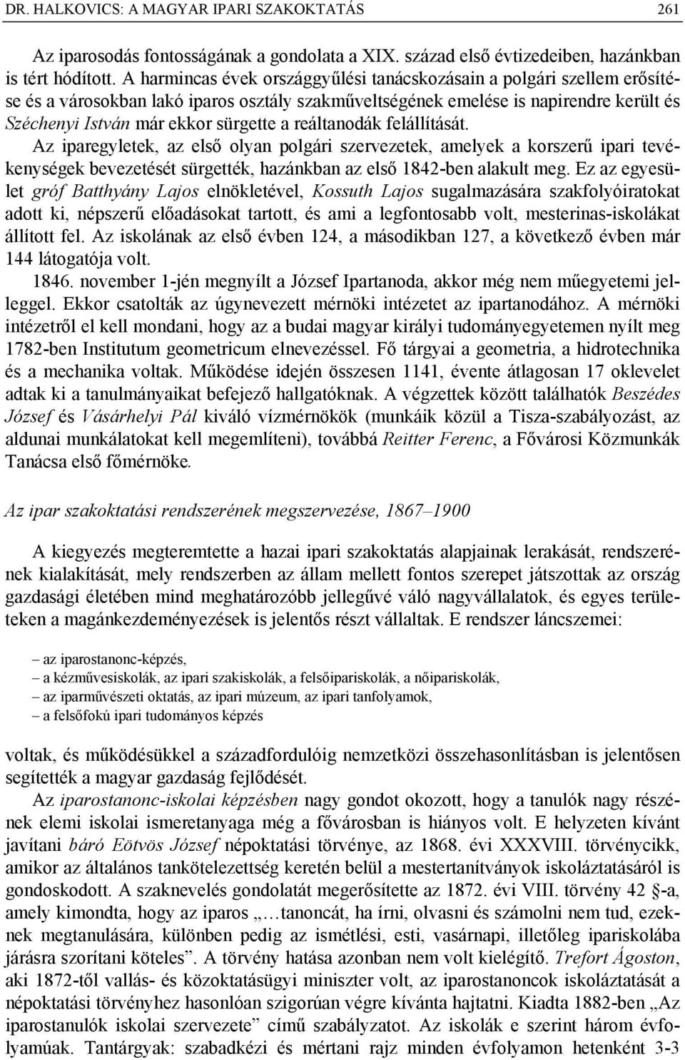 reáltanodák felállítását. Az iparegyletek, az első olyan polgári szervezetek, amelyek a korszerű ipari tevékenységek bevezetését sürgették, hazánkban az első 1842-ben alakult meg.