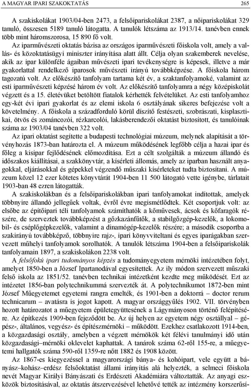 Célja olyan szakemberek nevelése, akik az ipar különféle ágaiban művészeti ipari tevékenységre is képesek, illetve a már gyakorlattal rendelkező iparosok művészeti irányú továbbképzése.