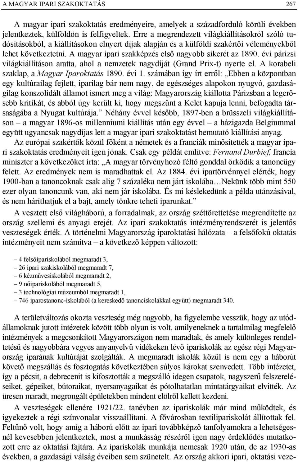 A magyar ipari szakképzés első nagyobb sikerét az 1890. évi párizsi világkiállításon aratta, ahol a nemzetek nagydíját (Grand Prix-t) nyerte el. A korabeli szaklap, a Magyar Iparoktatás 1890. évi 1.