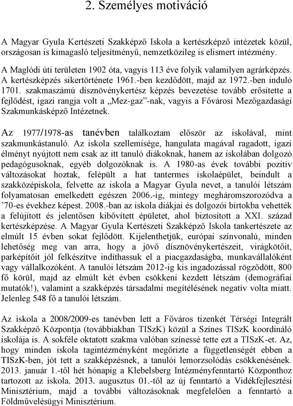 szakmaszámú dísznövénykertész képzés bevezetése tovább erősítette a fejlődést, igazi rangja volt a Mez-gaz -nak, vagyis a Fővárosi Mezőgazdasági Szakmunkásképző Intézetnek.