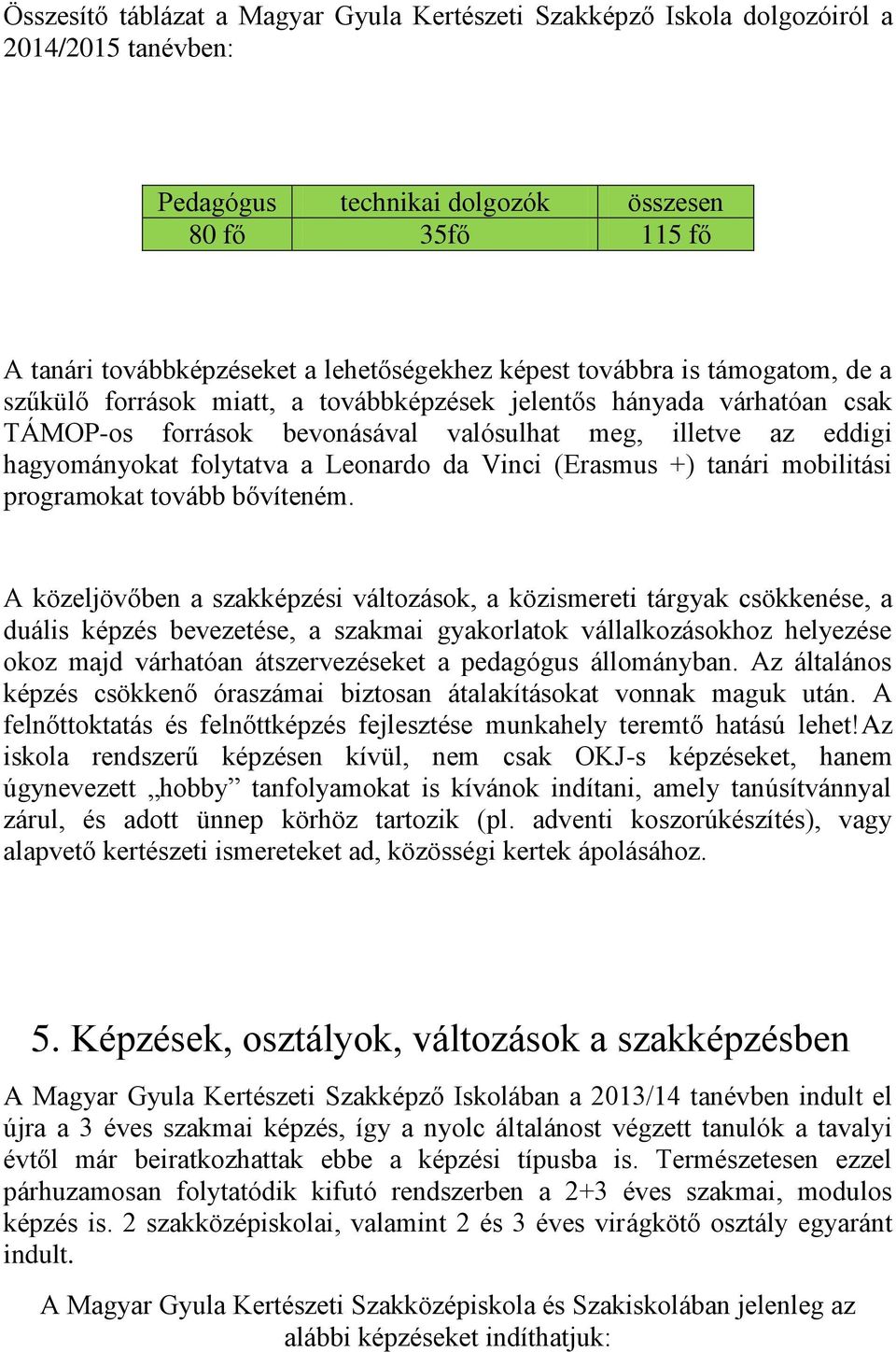 Leonardo da Vinci (Erasmus +) tanári mobilitási programokat tovább bővíteném.