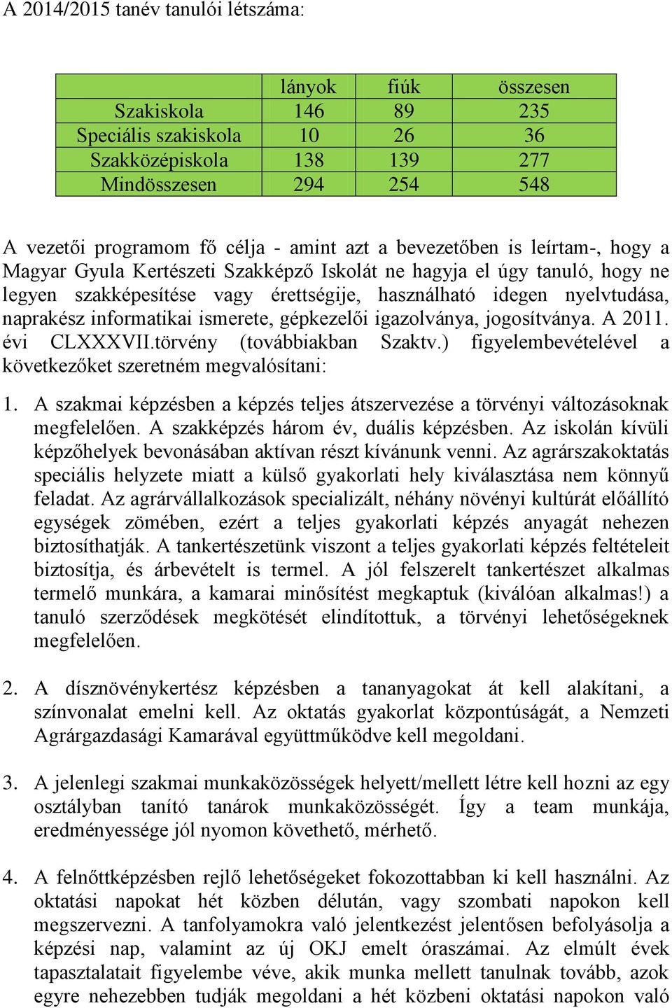 informatikai ismerete, gépkezelői igazolványa, jogosítványa. A 2011. évi CLXXXVII.törvény (továbbiakban Szaktv.) figyelembevételével a következőket szeretném megvalósítani: 1.