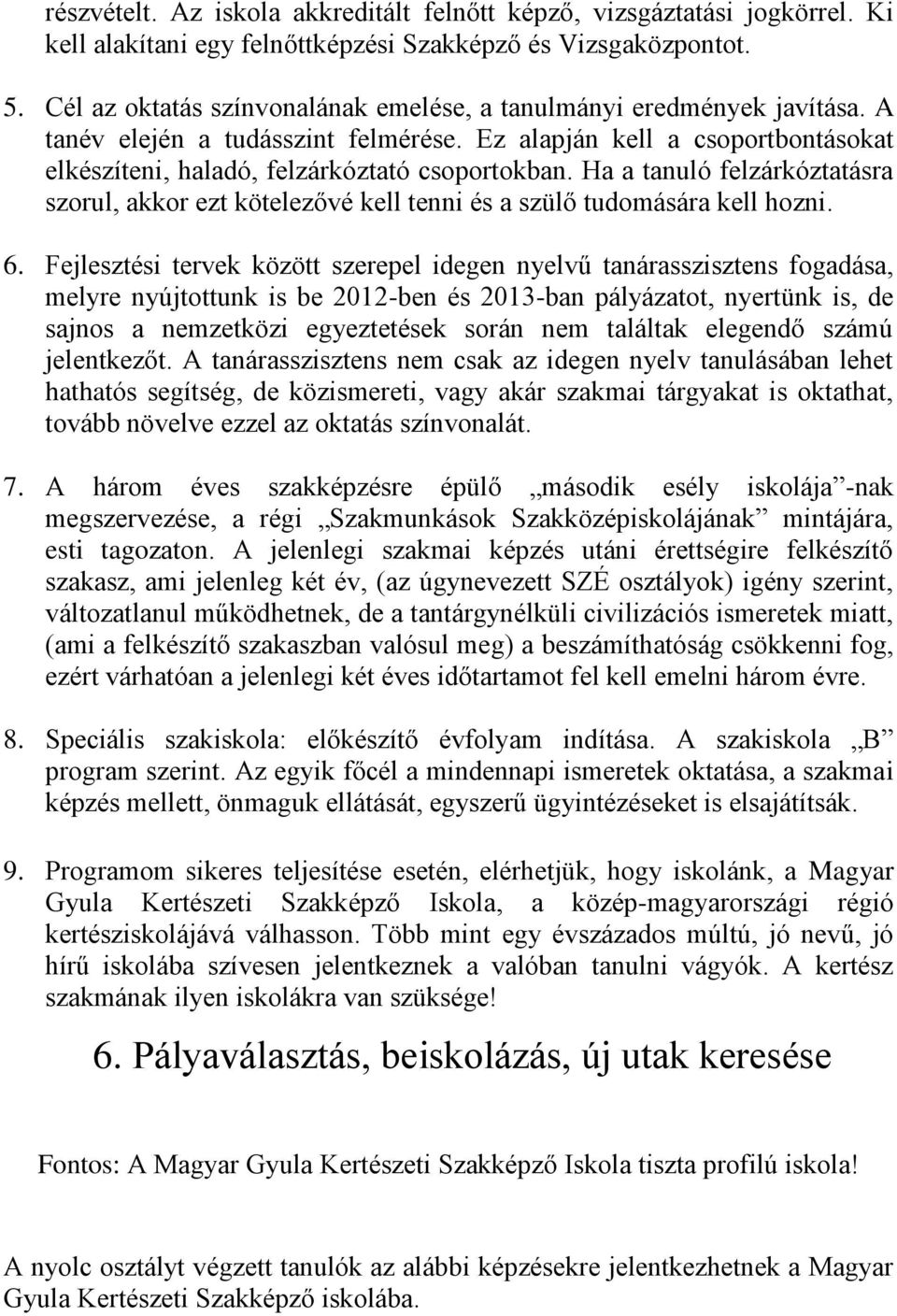 Ha a tanuló felzárkóztatásra szorul, akkor ezt kötelezővé kell tenni és a szülő tudomására kell hozni. 6.