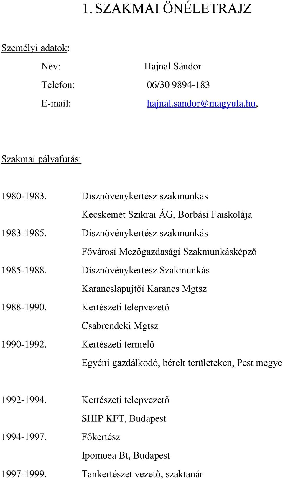 Dísznövénykertész Szakmunkás Karancslapujtői Karancs Mgtsz 1988-1990. Kertészeti telepvezető Csabrendeki Mgtsz 1990-1992.