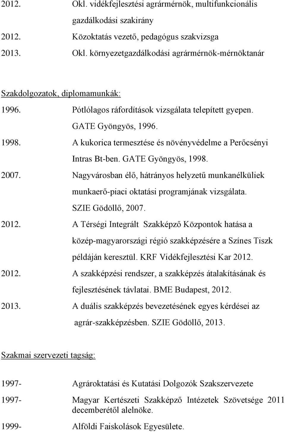 Nagyvárosban élő, hátrányos helyzetű munkanélküliek munkaerő-piaci oktatási programjának vizsgálata. SZIE Gödöllő, 2007. 2012.