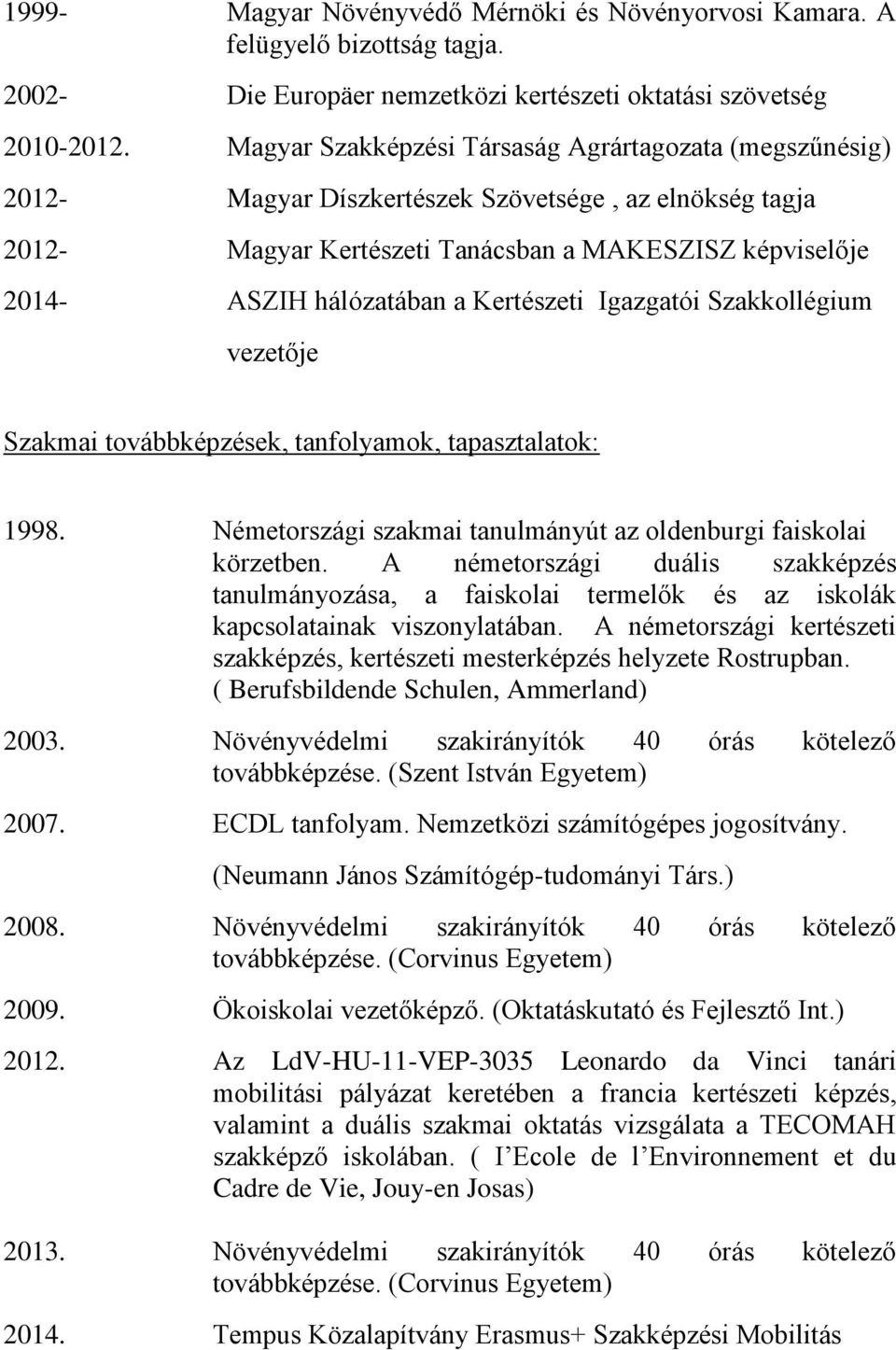 Kertészeti Igazgatói Szakkollégium vezetője Szakmai továbbképzések, tanfolyamok, tapasztalatok: 1998. Németországi szakmai tanulmányút az oldenburgi faiskolai körzetben.