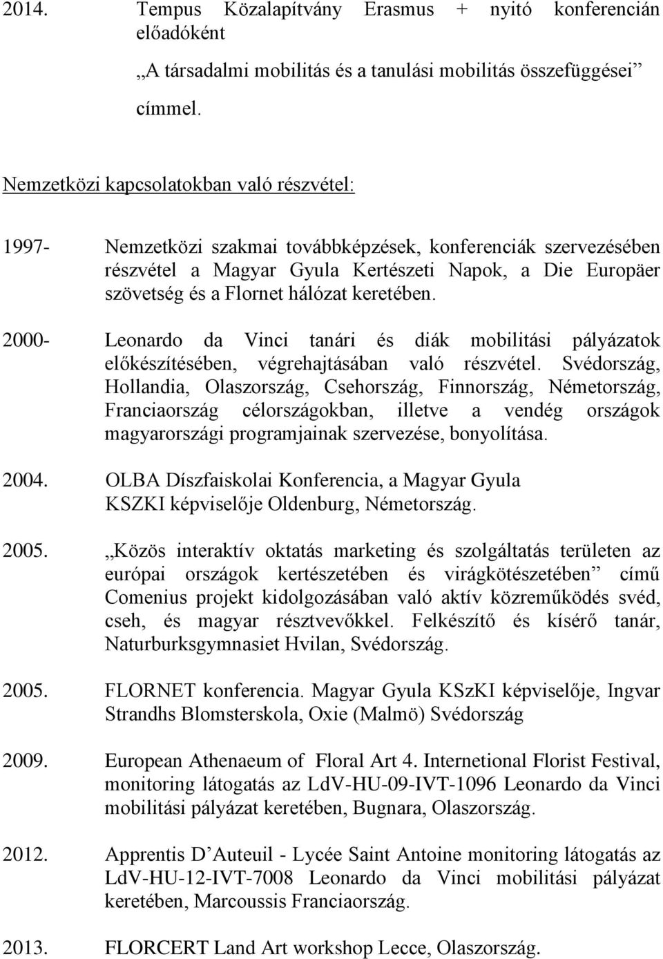 keretében. 2000- Leonardo da Vinci tanári és diák mobilitási pályázatok előkészítésében, végrehajtásában való részvétel.