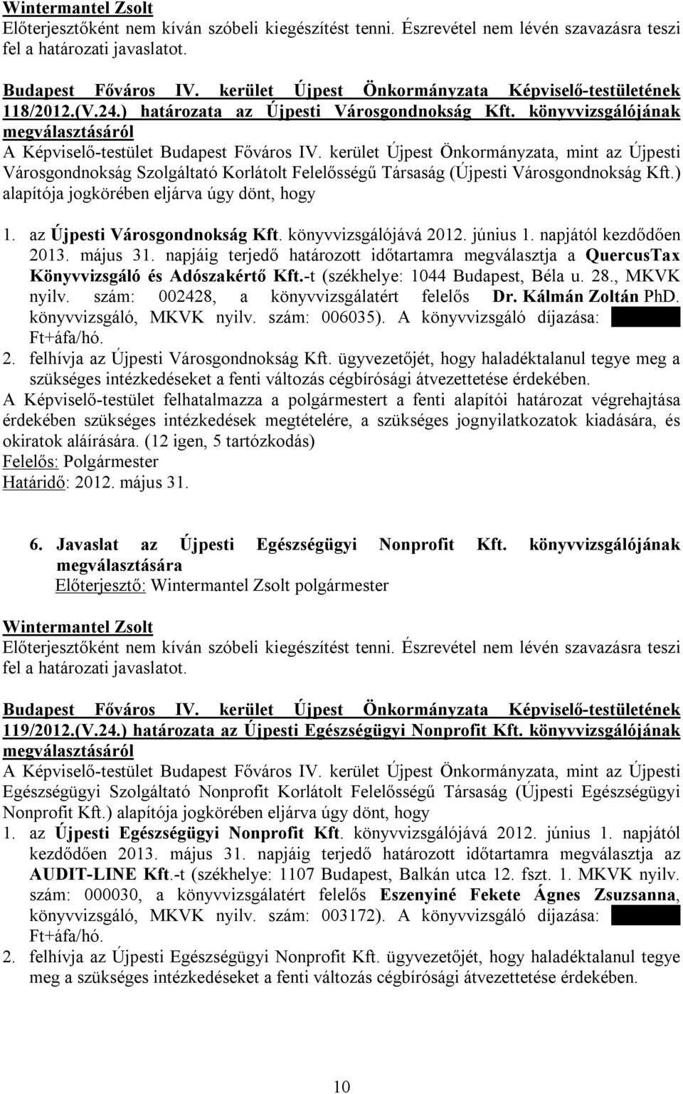 kerület Újpest Önkormányzata, mint az Újpesti Városgondnokság Szolgáltató Korlátolt Felelősségű Társaság (Újpesti Városgondnokság Kft.) alapítója jogkörében eljárva úgy dönt, hogy 1.