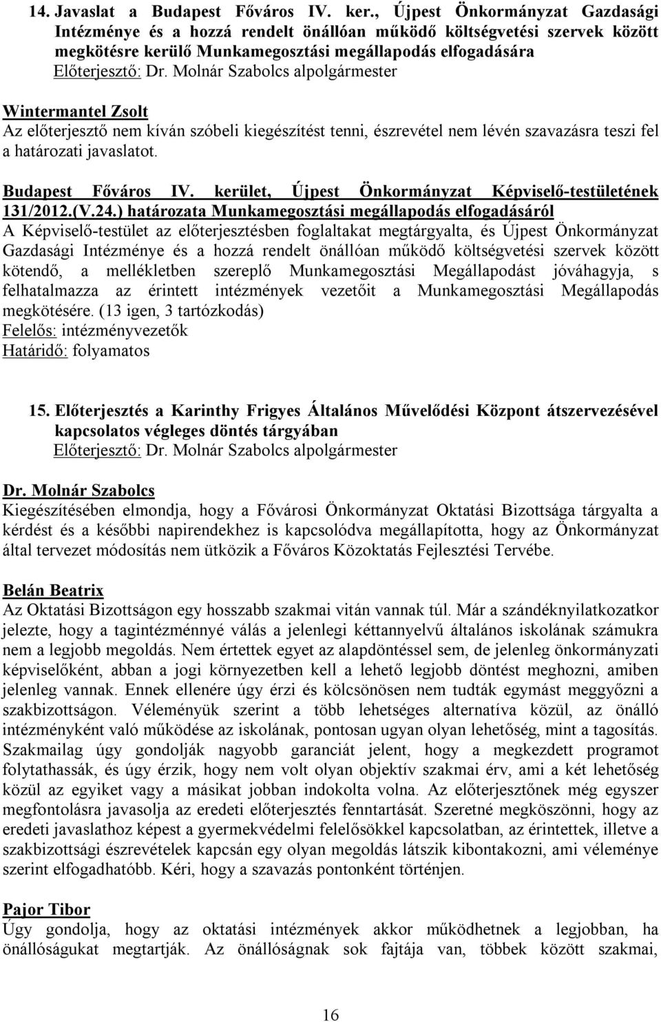 szóbeli kiegészítést tenni, észrevétel nem lévén szavazásra teszi fel a határozati javaslatot. Budapest Főváros IV. kerület, Újpest Önkormányzat Képviselő-testületének 131/2012.(V.24.