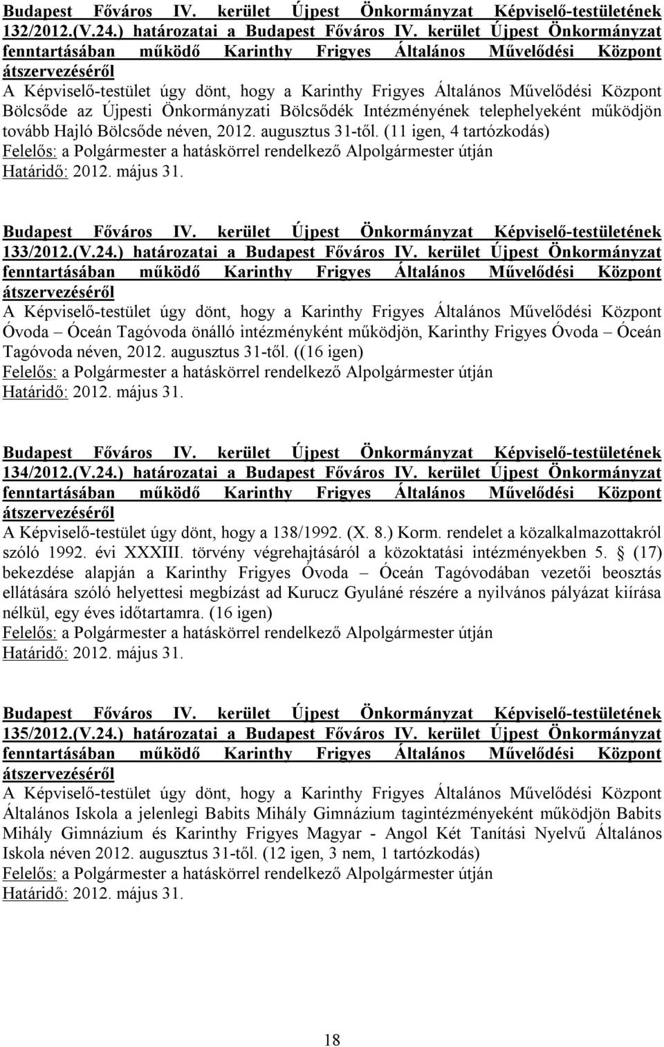 Bölcsőde az Újpesti Önkormányzati Bölcsődék Intézményének telephelyeként működjön tovább Hajló Bölcsőde néven, 2012. augusztus 31-től.