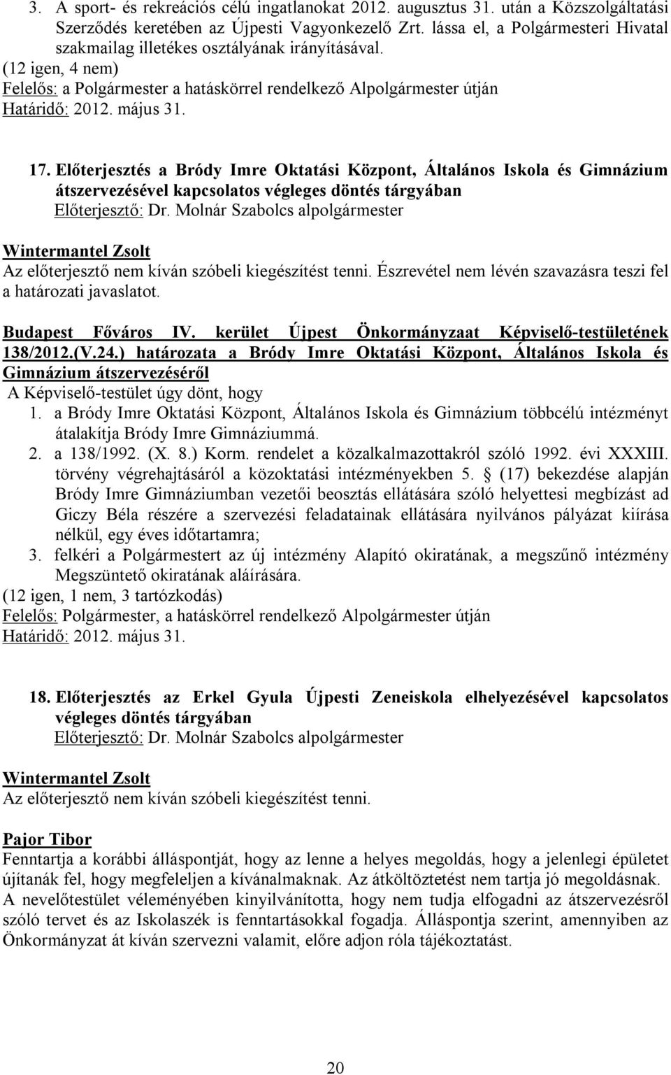 Előterjesztés a Bródy Imre Oktatási Központ, Általános Iskola és Gimnázium átszervezésével kapcsolatos végleges döntés tárgyában Az előterjesztő nem kíván szóbeli kiegészítést tenni.