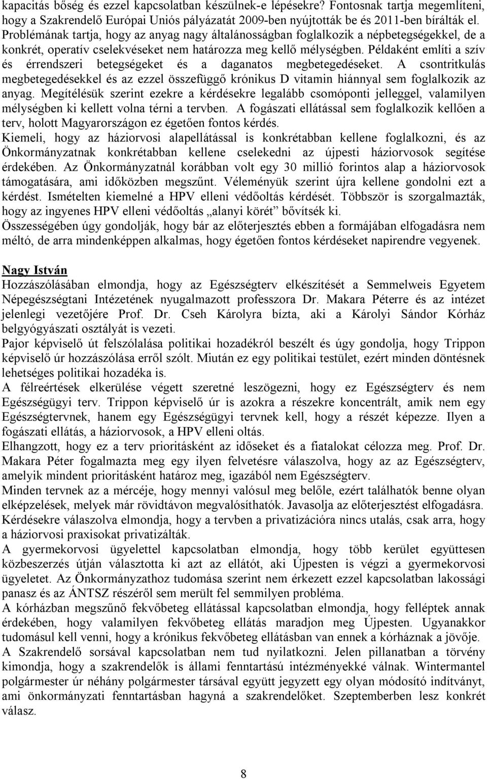 Példaként említi a szív és érrendszeri betegségeket és a daganatos megbetegedéseket. A csontritkulás megbetegedésekkel és az ezzel összefüggő krónikus D vitamin hiánnyal sem foglalkozik az anyag.