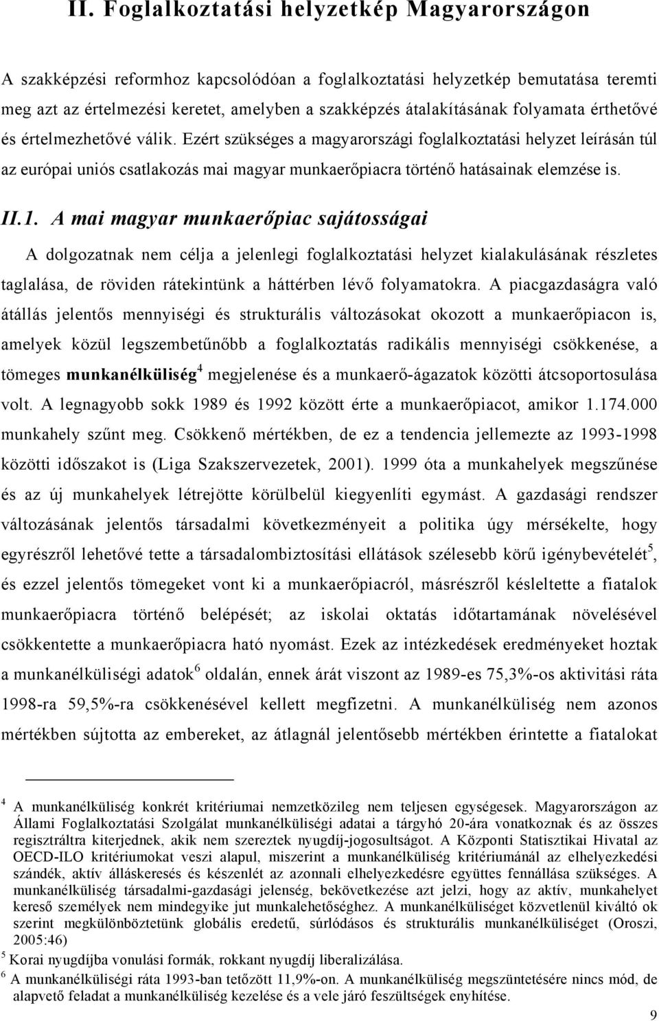 II.1. A mai magyar munkaerőpiac sajátosságai A dolgozatnak nem célja a jelenlegi foglalkoztatási helyzet kialakulásának részletes taglalása, de röviden rátekintünk a háttérben lévő folyamatokra.