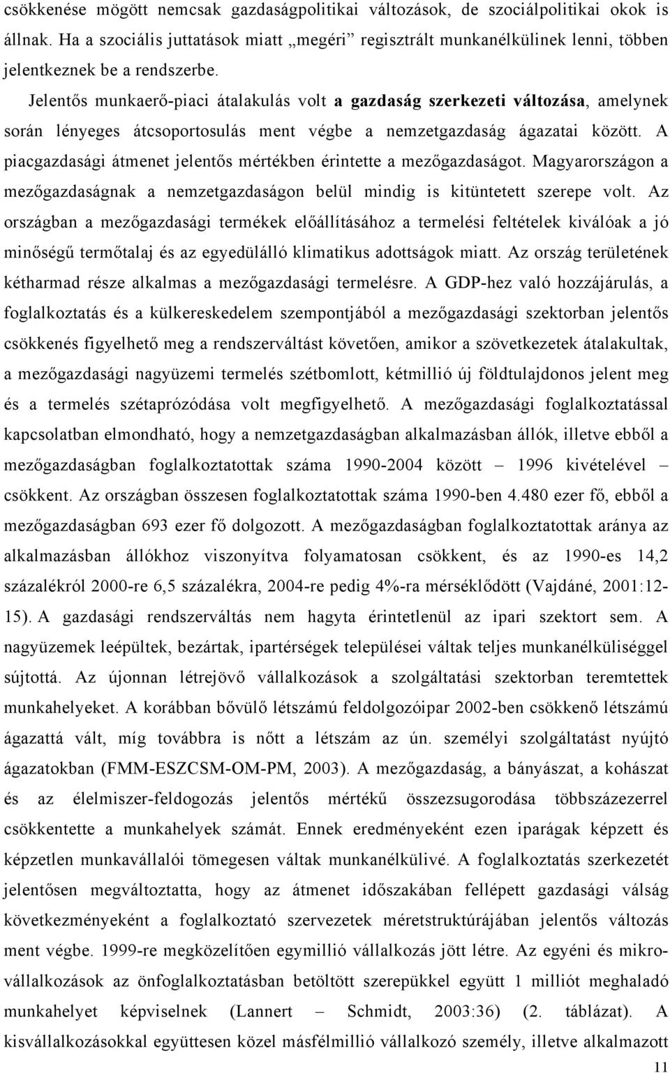 Jelentős munkaerő-piaci átalakulás volt a gazdaság szerkezeti változása, amelynek során lényeges átcsoportosulás ment végbe a nemzetgazdaság ágazatai között.