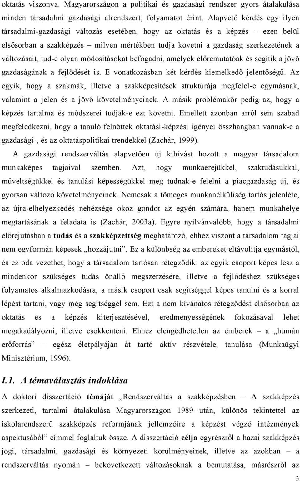 tud-e olyan módosításokat befogadni, amelyek előremutatóak és segítik a jövő gazdaságának a fejlődését is. E vonatkozásban két kérdés kiemelkedő jelentőségű.