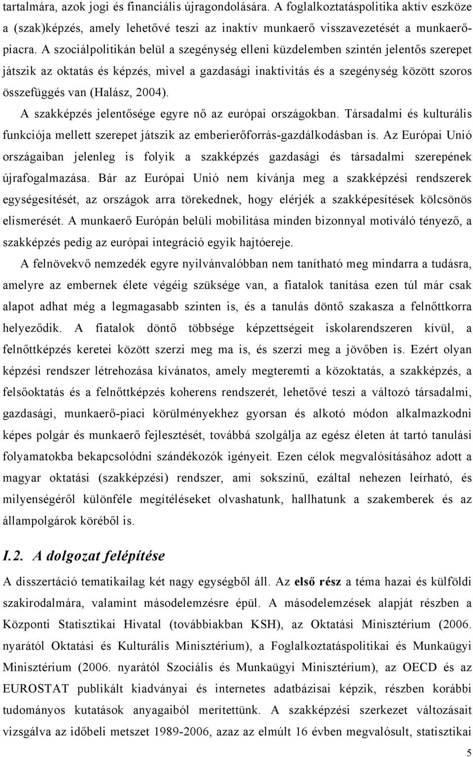 2004). A szakképzés jelentősége egyre nő az európai országokban. Társadalmi és kulturális funkciója mellett szerepet játszik az emberierőforrás-gazdálkodásban is.