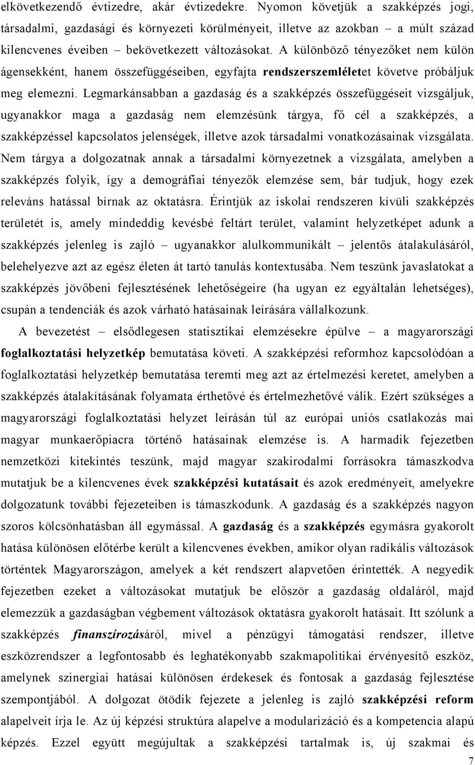 A különböző tényezőket nem külön ágensekként, hanem összefüggéseiben, egyfajta rendszerszemléletet követve próbáljuk meg elemezni.