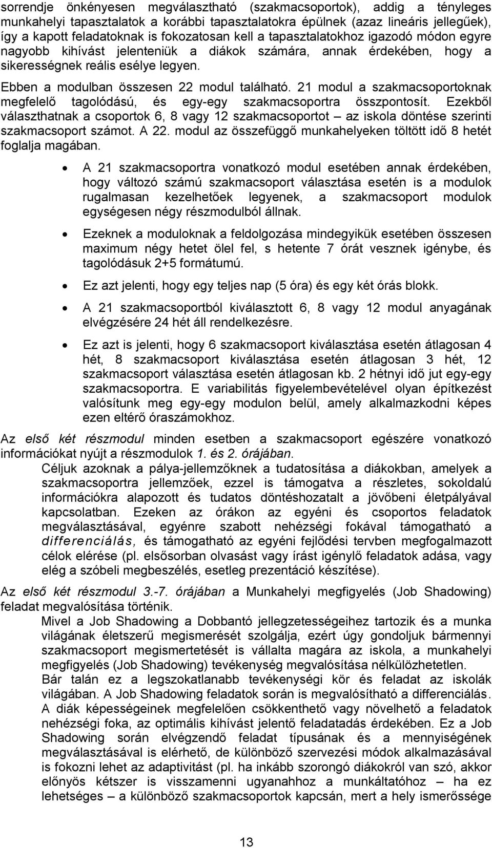 21 modul a szakmacsoportoknak megfelelő tagolódású, és egy-egy szakmacsoportra összpontosít.