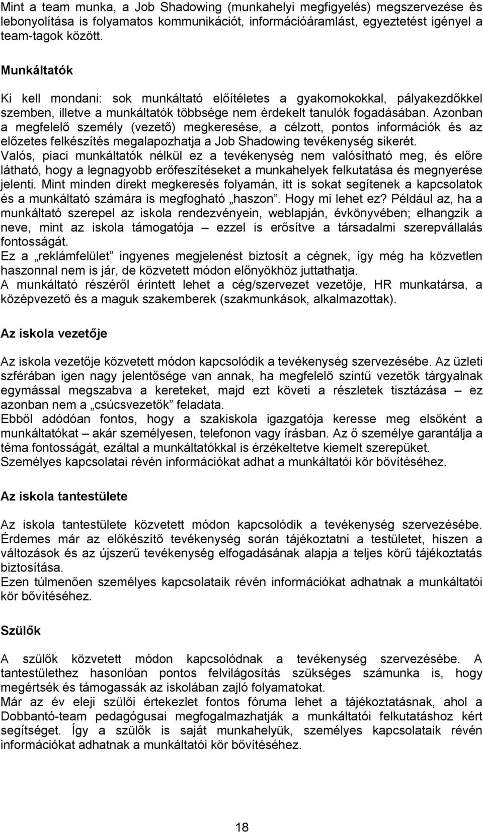 Azonban a megfelelő személy (vezető) megkeresése, a célzott, pontos információk és az előzetes felkészítés megalapozhatja a Job Shadowing tevékenység sikerét.