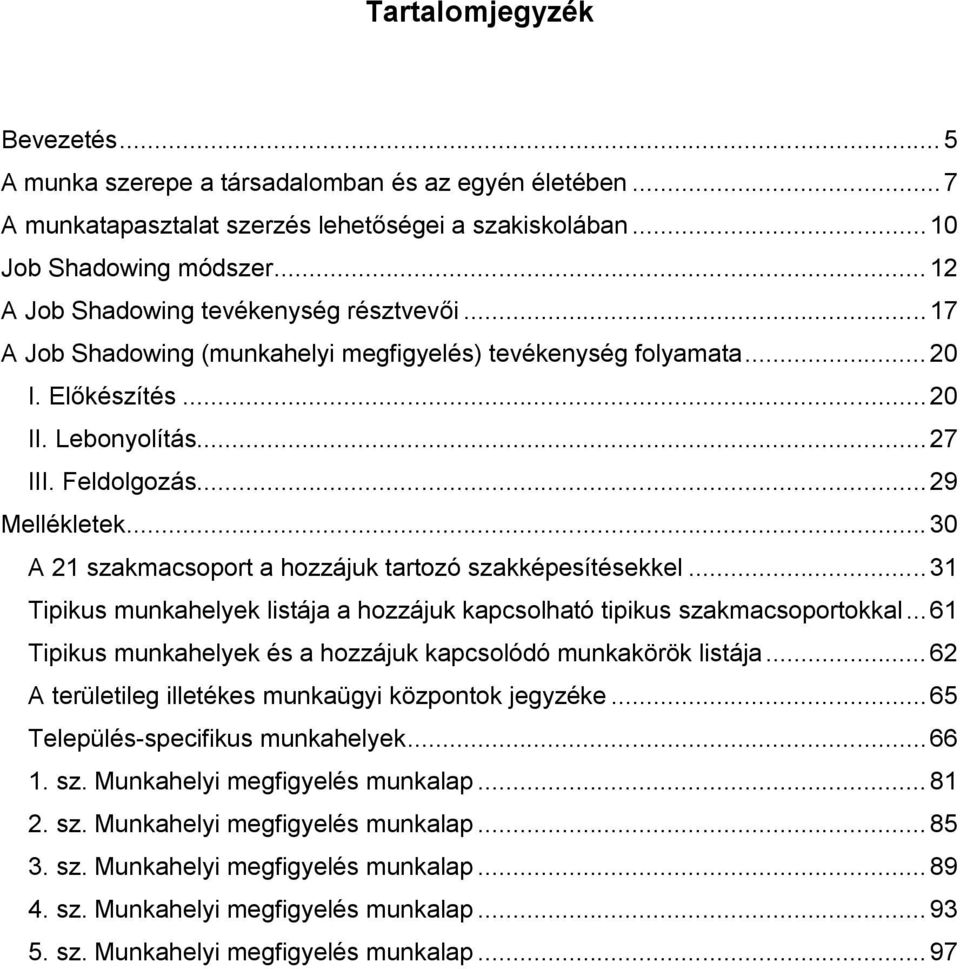 ..30 A 21 szakmacsoport a hozzájuk tartozó szakképesítésekkel...31 Tipikus munkahelyek listája a hozzájuk kapcsolható tipikus szakmacsoportokkal.