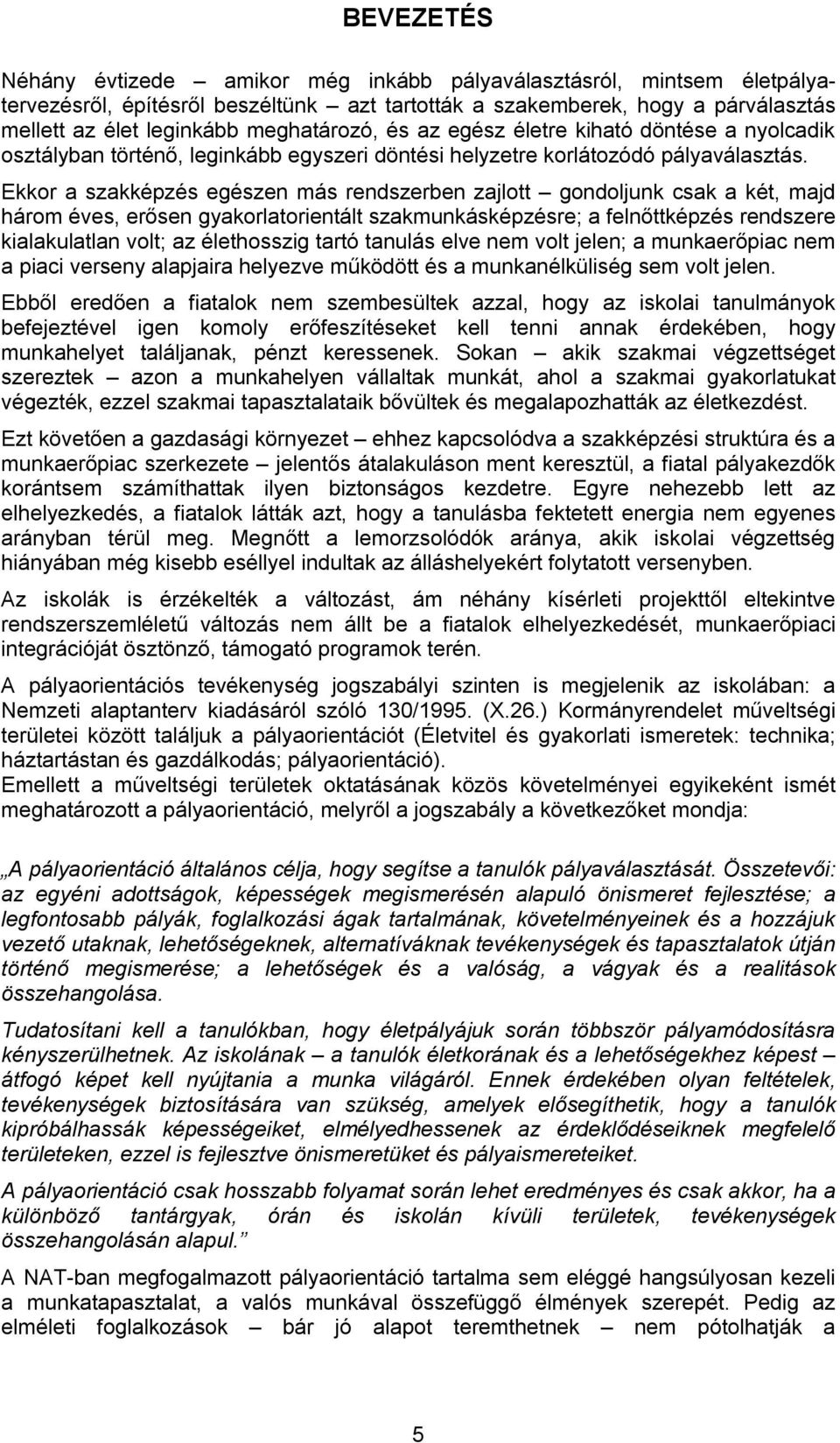 Ekkor a szakképzés egészen más rendszerben zajlott gondoljunk csak a két, majd három éves, erősen gyakorlatorientált szakmunkásképzésre; a felnőttképzés rendszere kialakulatlan volt; az élethosszig