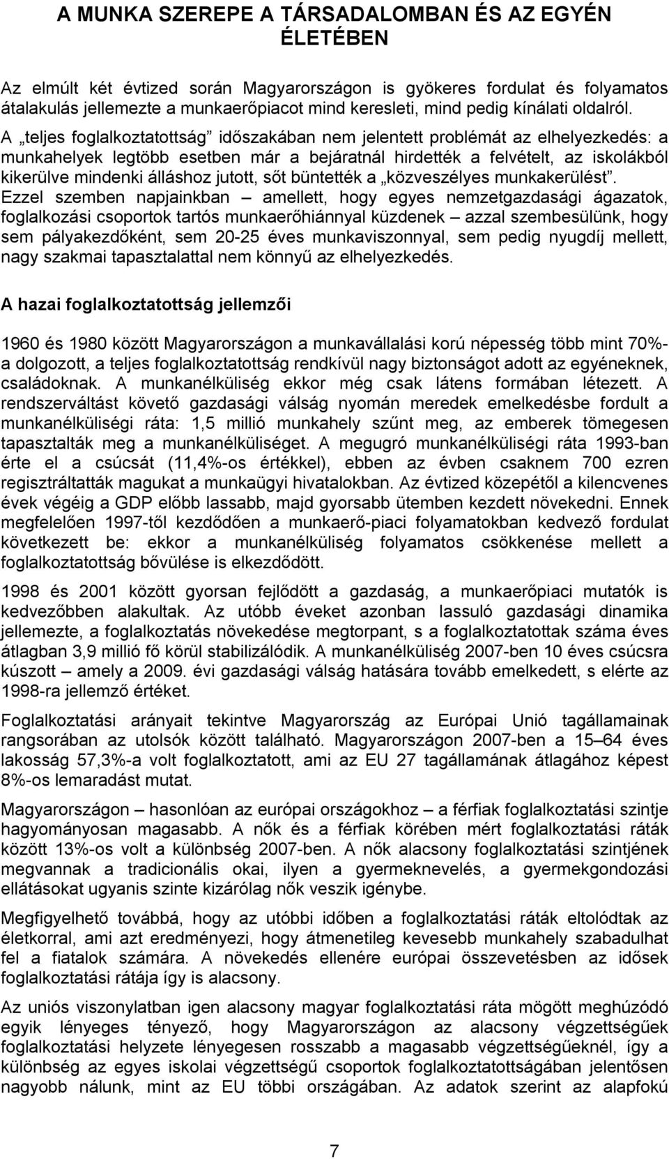 A teljes foglalkoztatottság időszakában nem jelentett problémát az elhelyezkedés: a munkahelyek legtöbb esetben már a bejáratnál hirdették a felvételt, az iskolákból kikerülve mindenki álláshoz