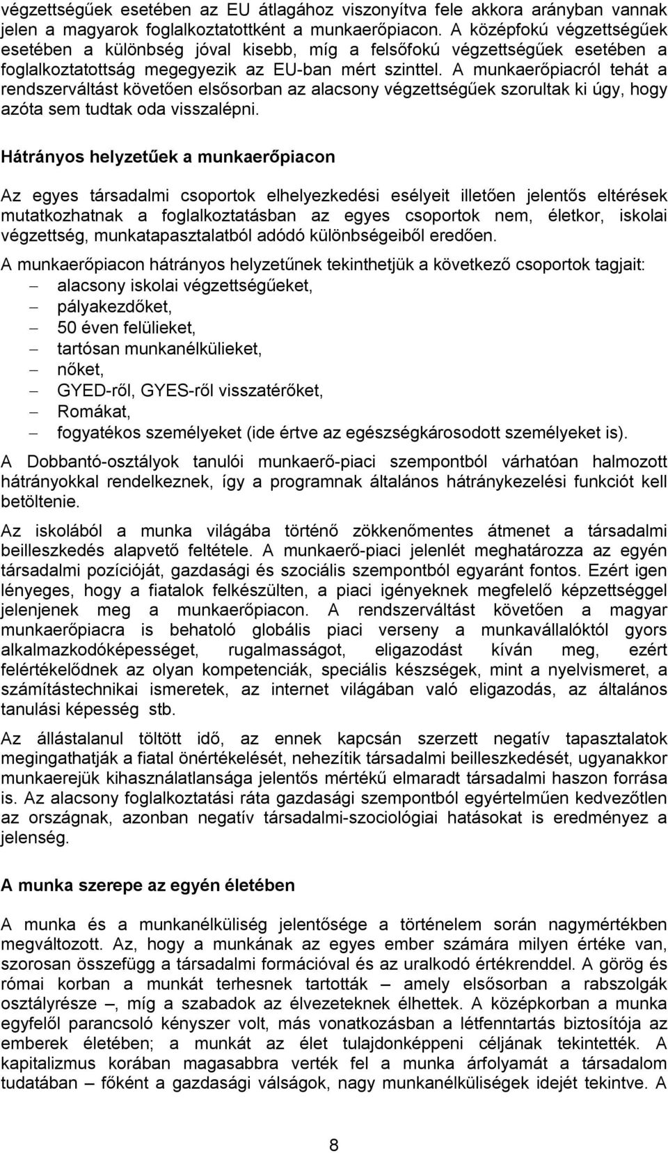 A munkaerőpiacról tehát a rendszerváltást követően elsősorban az alacsony végzettségűek szorultak ki úgy, hogy azóta sem tudtak oda visszalépni.