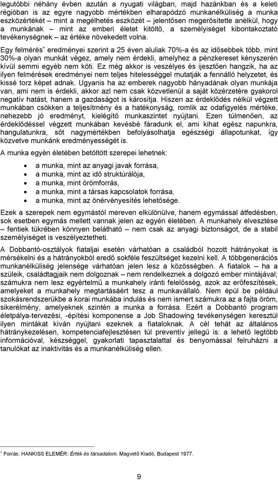 Egy felmérés eredményei szerint a 25 éven aluliak 70%-a és az idősebbek több, mint 30%-a olyan munkát végez, amely nem érdekli, amelyhez a pénzkereset kényszerén kívül semmi egyéb nem köti.