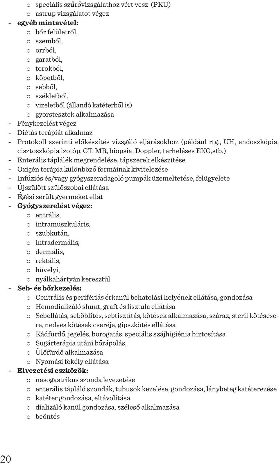 , UH, endoszkópia, cisztoszkópia izotóp, CT, MR, biopsia, Doppler, terheléses EKG,stb.