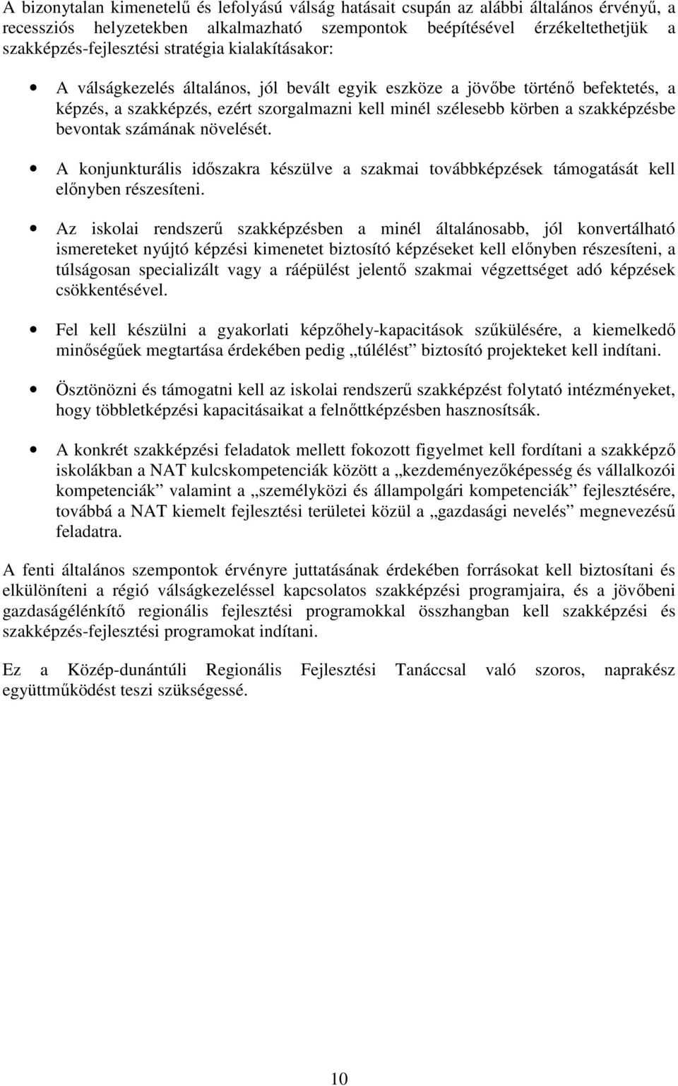 bevontak számának növelését. A konjunkturális idıszakra készülve a szakmai továbbképzések támogatását kell elınyben részesíteni.