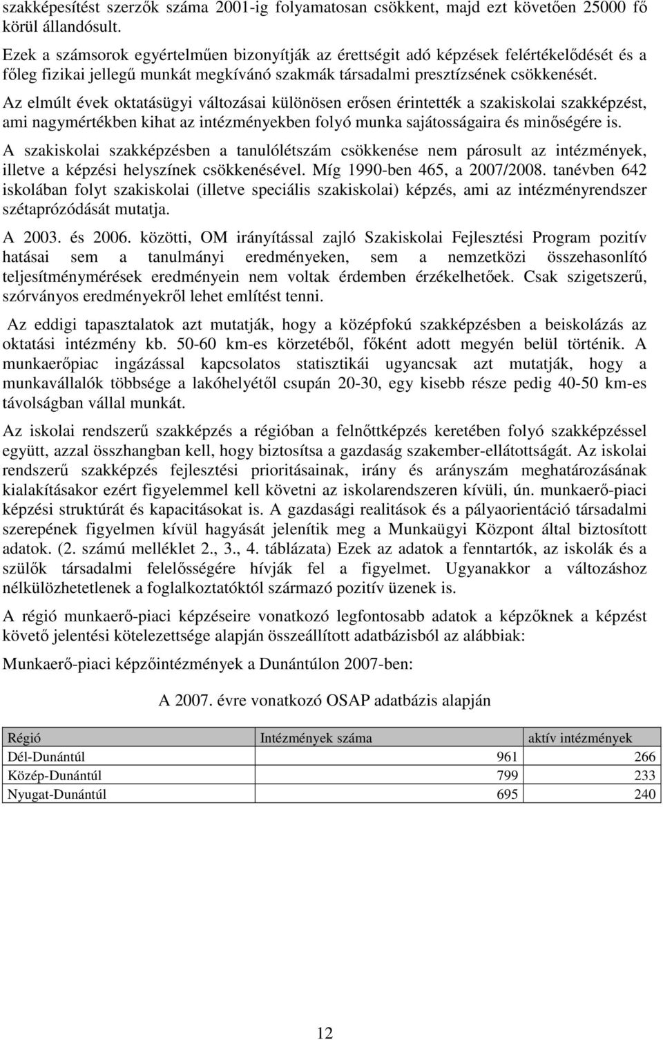 Az elmúlt évek oktatásügyi változásai különösen erısen érintették a szakiskolai szakképzést, ami nagymértékben kihat az intézményekben folyó munka sajátosságaira és minıségére is.