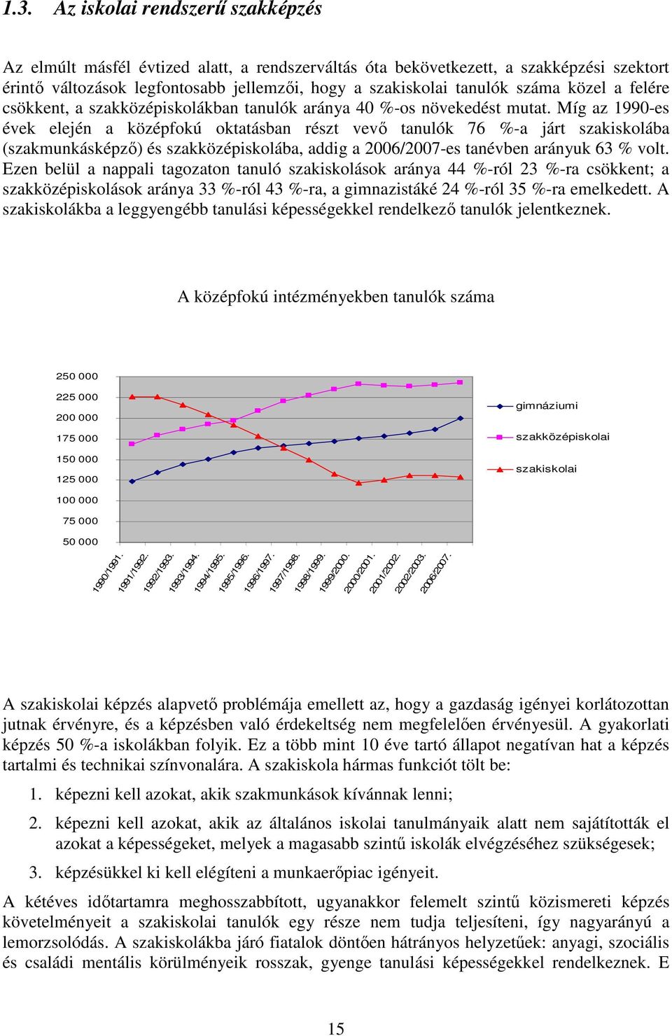 Míg az 1990-es évek elején a középfokú oktatásban részt vevı tanulók 76 %-a járt szakiskolába (szakmunkásképzı) és szakközépiskolába, addig a 2006/2007-es tanévben arányuk 63 % volt.