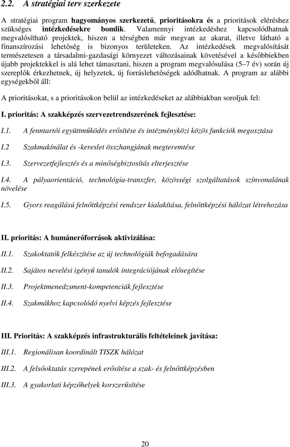 Az intézkedések megvalósítását természetesen a társadalmi-gazdasági környezet változásainak követésével a késıbbiekben újabb projektekkel is alá lehet támasztani, hiszen a program megvalósulása (5 7