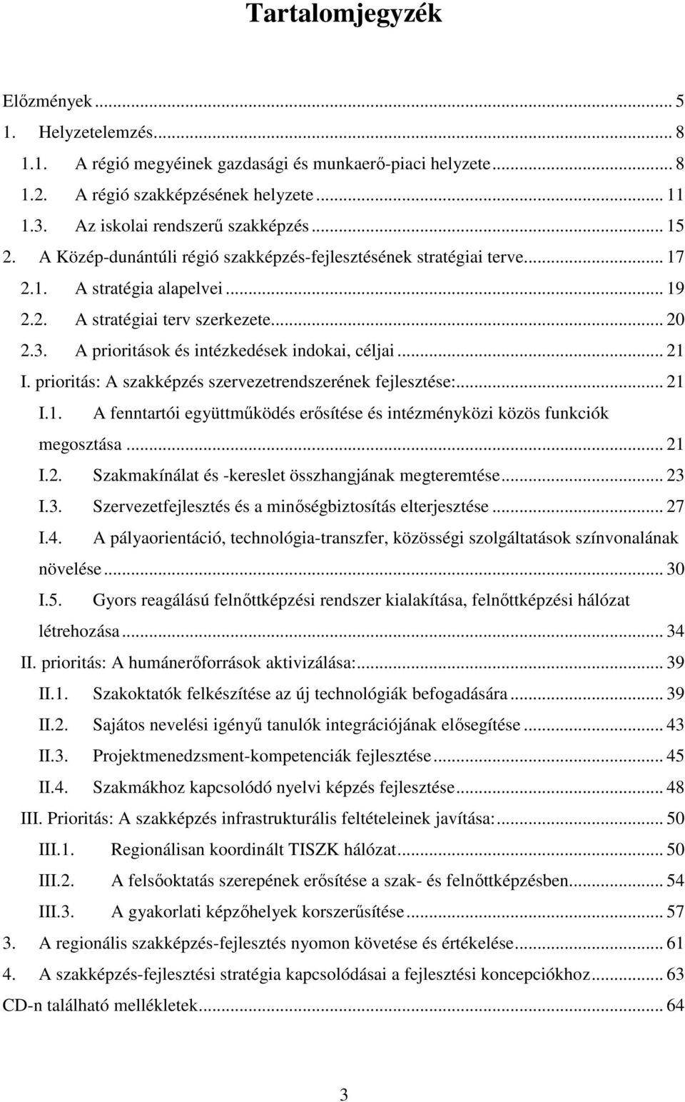 A prioritások és intézkedések indokai, céljai... 21 I. prioritás: A szakképzés szervezetrendszerének fejlesztése:... 21 I.1. A fenntartói együttmőködés erısítése és intézményközi közös funkciók megosztása.