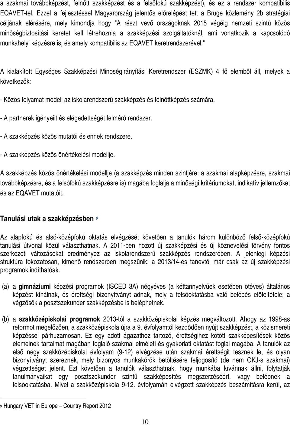 minıségbiztosítási keretet kell létrehoznia a szakképzési szolgáltatóknál, ami vonatkozik a kapcsolódó munkahelyi képzésre is, és amely kompatibilis az EQAVET keretrendszerével.